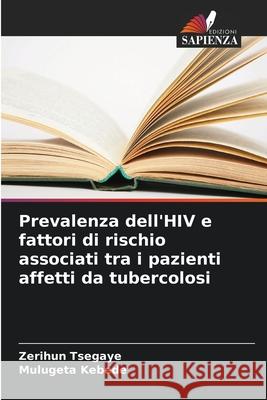 Prevalenza dell'HIV e fattori di rischio associati tra i pazienti affetti da tubercolosi Tsegaye, Zerihun, Kebede, Mulugeta 9786208963743