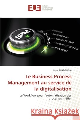 Le Business Process Management au service de la digitalisation BENDOUKHA, Hayat 9786208964481