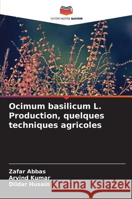 Ocimum basilicum L. Production, quelques techniques agricoles Abbas, Zafar, Kumar, Arvind, Husain, Dildar 9786208964818 Editions Notre Savoir