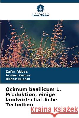 Ocimum basilicum L. Produktion, einige landwirtschaftliche Techniken Abbas, Zafar, Kumar, Arvind, Husain, Dildar 9786208964832 Verlag Unser Wissen