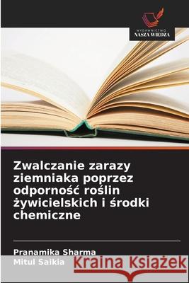 Zwalczanie zarazy ziemniaka poprzez odpornosc roslin zywicielskich i srodki chemiczne Sharma, Pranamika, Saikia, Mitul 9786208964856