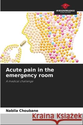 Acute pain in the emergency room Choubane, Nabila 9786208965099