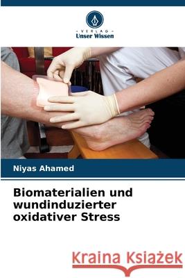 Biomaterialien und wundinduzierter oxidativer Stress Niyas Ahamed 9786208965389