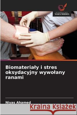 Biomaterialy i stres oksydacyjny wywolany ranami Ahamed, Niyas 9786208965426
