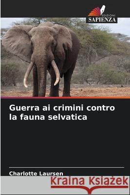 Guerra ai crimini contro la fauna selvatica Laursen, Charlotte 9786208965464