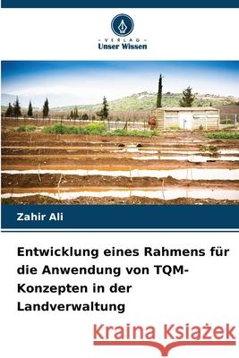 Entwicklung eines Rahmens für die Anwendung von TQM-Konzepten in der Landverwaltung Ali, Zahir 9786208965792 Verlag Unser Wissen