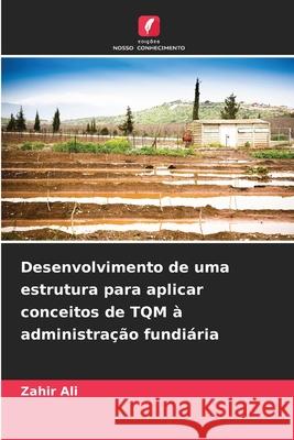 Desenvolvimento de uma estrutura para aplicar conceitos de TQM à administração fundiária Ali, Zahir 9786208965846 Edições Nosso Conhecimento
