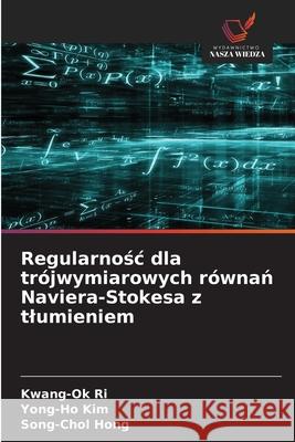 Regularnosc dla trójwymiarowych równan Naviera-Stokesa z tlumieniem Ri, Kwang-Ok, Kim, Yong-Ho, Hong, Song-Chol 9786208966300
