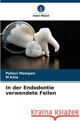In der Endodontie verwendete Feilen Mahajan, Pallavi, Kala, M 9786208966577