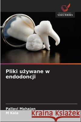 Pliki uzywane w endodoncji Mahajan, Pallavi, Kala, M 9786208966614