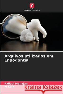 Arquivos utilizados em Endodontia Mahajan, Pallavi, Kala, M 9786208966621