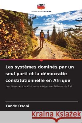 Les systèmes dominés par un seul parti et la démocratie constitutionnelle en Afrique Oseni, Tunde 9786208966898