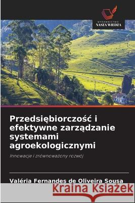 Przedsiebiorczosc i efektywne zarzadzanie systemami agroekologicznymi Sousa, Valéria Fernandes de Oliveira 9786208967468