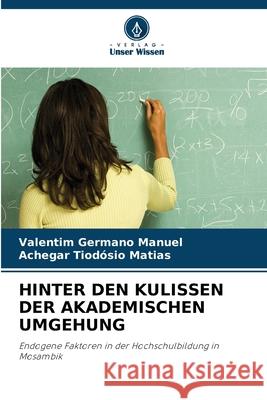HINTER DEN KULISSEN DER AKADEMISCHEN UMGEHUNG Manuel, Valentim Germano, Matias, Achegar Tiodósio 9786208967536