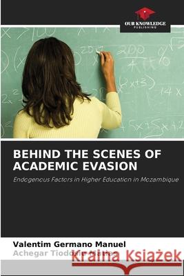 BEHIND THE SCENES OF ACADEMIC EVASION Manuel, Valentim Germano, Matias, Achegar Tiodósio 9786208967543
