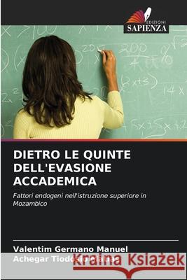 DIETRO LE QUINTE DELL'EVASIONE ACCADEMICA Manuel, Valentim Germano, Matias, Achegar Tiodósio 9786208967574