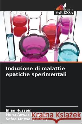Induzione di malattie epatiche sperimentali Hussein, Jihan, Anwar El-Banna, Mona, Metwally Morsy, Safaa 9786208968700