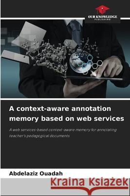 A context-aware annotation memory based on web services OUADAH, Abdelaziz 9786208968755