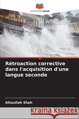 Rétroaction corrective dans l'acquisition d'une langue seconde Shah, Attaullah 9786208969677