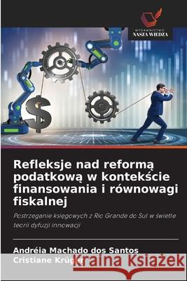 Refleksje nad reforma podatkowa w kontekscie finansowania i równowagi fiskalnej Machado dos Santos, Andréia, Krüger, Cristiane 9786208970208