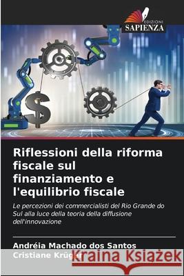 Riflessioni della riforma fiscale sul finanziamento e l'equilibrio fiscale Machado dos Santos, Andréia, Krüger, Cristiane 9786208970215