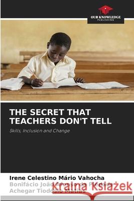 THE SECRET THAT TEACHERS DON'T TELL Vahocha, Irene Celestino Mário, Piedade, Bonifácio João Afonso da, Matias, Achegar Tiodósio 9786208970345