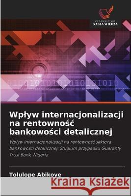 Wplyw internacjonalizacji na rentownosc bankowosci detalicznej Abikoye, Tolulope 9786208970420 Wydawnictwo Nasza Wiedza