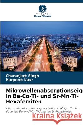 Mikrowellenabsorptionseigenschaften in Ba-Co-Ti- und Sr-Mn-Ti-Hexaferriten Singh, Charanjeet, Kaur, Harpreet 9786208970604