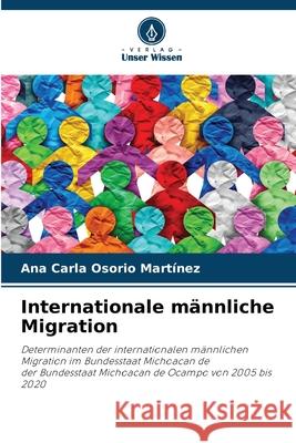 Internationale männliche Migration Osorio Martínez, Ana Carla 9786208970659 Verlag Unser Wissen