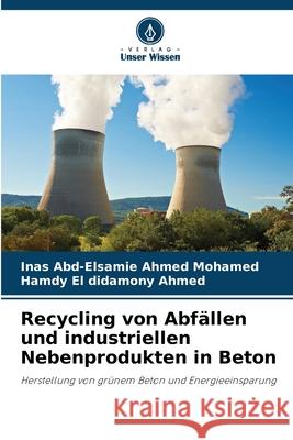 Recycling von Abfällen und industriellen Nebenprodukten in Beton Ahmed Mohamed, Inas Abd-Elsamie, El didamony Ahmed, Hamdy 9786208970895