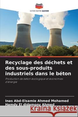 Recyclage des déchets et des sous-produits industriels dans le béton Ahmed Mohamed, Inas Abd-Elsamie, El didamony Ahmed, Hamdy 9786208970901