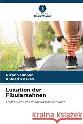 Luxation der Fibularsehnen Sahnoun, Nizar, Keskes, Khaled 9786208971007 Verlag Unser Wissen