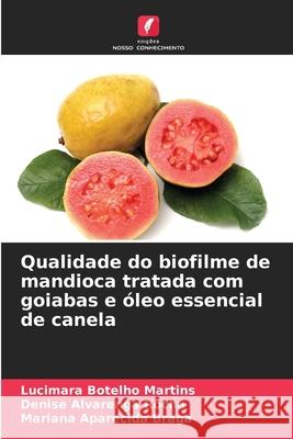 Qualidade do biofilme de mandioca tratada com goiabas e óleo essencial de canela Botelho Martins, Lucimara, Alvarenga Rocha, Denise, Aparecida Braga, Mariana 9786208971175