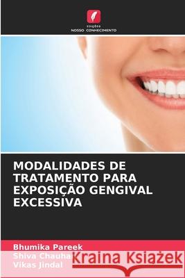 MODALIDADES DE TRATAMENTO PARA EXPOSIÇÃO GENGIVAL EXCESSIVA Pareek, Bhumika, Chauhan, Shiva, Jindal, Vikas 9786208971212