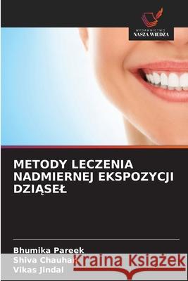 METODY LECZENIA NADMIERNEJ EKSPOZYCJI DZIASEL Pareek, Bhumika, Chauhan, Shiva, Jindal, Vikas 9786208971229