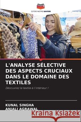 L'ANALYSE SÉLECTIVE DES ASPECTS CRUCIAUX DANS LE DOMAINE DES TEXTILES Singha, Kunal, AGRAWAL, ANJALI 9786208971571