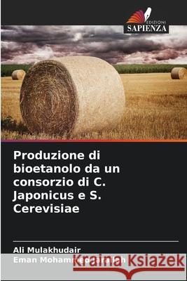 Produzione di bioetanolo da un consorzio di C. Japonicus e S. Cerevisiae Mulakhudair, Ali, Mohammed Jarallah, Eman 9786208971762