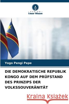 DIE DEMOKRATISCHE REPUBLIK KONGO AUF DEM PRÜFSTAND DES PRINZIPS DER VOLKSSOUVERÄNITÄT Pengi Pepe, Yogo 9786208971861