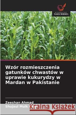 Wzór rozmieszczenia gatunków chwastów w uprawie kukurydzy w Mardan w Pakistanie Ahmad, Zeeshan, Khan, Shujaul Mulk 9786208971939