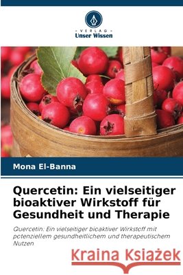 Quercetin: Ein vielseitiger bioaktiver Wirkstoff für Gesundheit und Therapie El-Banna, Mona 9786208972165 Verlag Unser Wissen