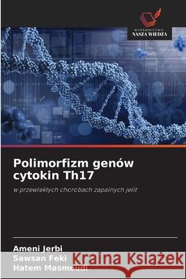 Polimorfizm genów cytokin Th17 JERBI, Ameni, FEKI, Sawsan, MASMOUDI, Hatem 9786208972387