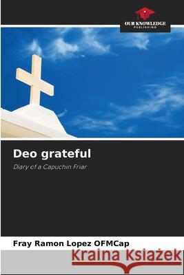 Deo grateful LOPEZ OFMCap, FRAY RAMON 9786208972714 Our Knowledge Publishing