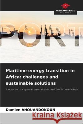 Maritime energy transition in Africa: challenges and sustainable solutions AHOUANDOKOUN, Damien 9786208973179