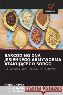 BARCODING DNA JESIENNEGO ARMYWORMA ATAKUJACEGO SORGO Chavda, Kinjal, Kalaria, Rishee K., Patel, Hiren V. 9786208973308 Wydawnictwo Nasza Wiedza