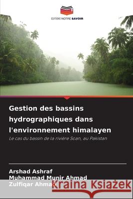 Gestion des bassins hydrographiques dans l'environnement himalayen Ashraf, Arshad, Munir Ahmad, Muhammad, Ahmad, Zulfiqar 9786208974022