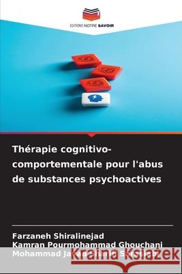 Thérapie cognitivo-comportementale pour l'abus de substances psychoactives Shiralinejad, Farzaneh, Ghouchani, Kamran Pourmohammad, Sarasiabi, Mohammad Javad Sharifi 9786208974084