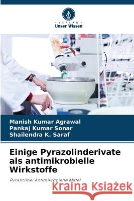 Einige Pyrazolinderivate als antimikrobielle Wirkstoffe Agrawal, Manish Kumar, Sonar, Pankaj Kumar, Saraf, Shailendra K. 9786208974107