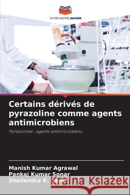 Certains dérivés de pyrazoline comme agents antimicrobiens Agrawal, Manish Kumar, Sonar, Pankaj Kumar, Saraf, Shailendra K. 9786208974121