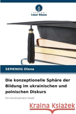 Die konzeptionelle Sphäre der Bildung im ukrainischen und polnischen Diskurs Olena, SEMENOG 9786208974244