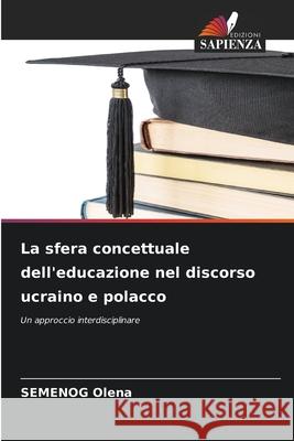 La sfera concettuale dell'educazione nel discorso ucraino e polacco Semenog Olena 9786208974510